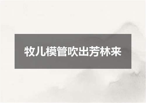 牧儿模管吹出芳林来
