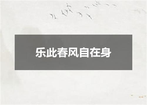 乐此春风自在身