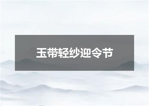 玉带轻纱迎令节