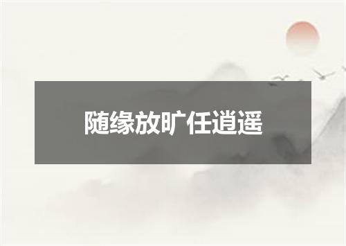 随缘放旷任逍遥