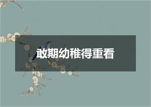 敢期幼稚得重看