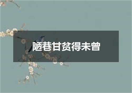 陋巷甘贫得未曾