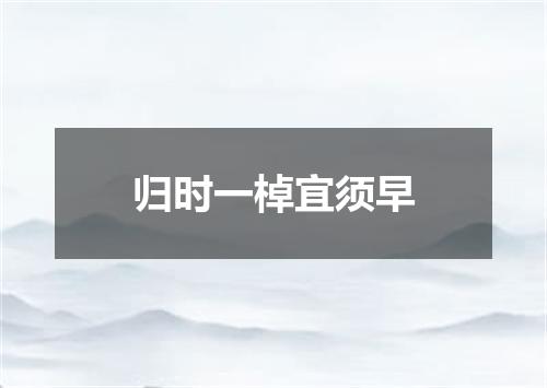归时一棹宜须早