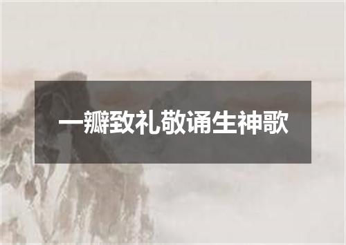 一瓣致礼敬诵生神歌