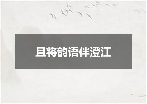 且将韵语伴澄江