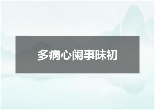 多病心阑事昧初
