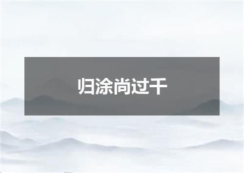 归涂尚过千