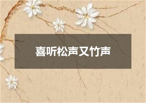 喜听松声又竹声