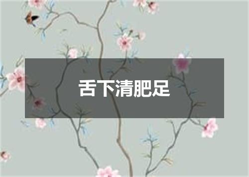 舌下清肥足