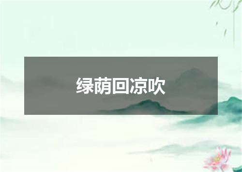 绿荫回凉吹