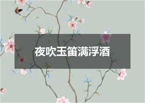 夜吹玉笛满浮酒