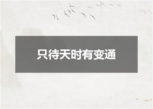 只待天时有变通