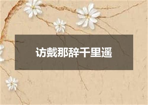 访戴那辞千里遥