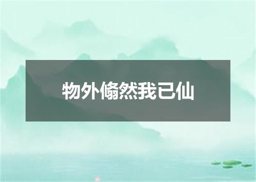物外翛然我已仙