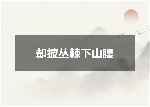 却披丛棘下山腰