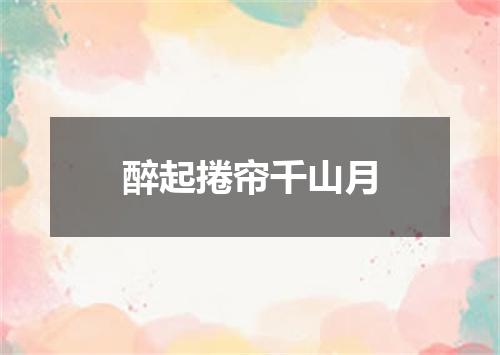 醉起捲帘千山月