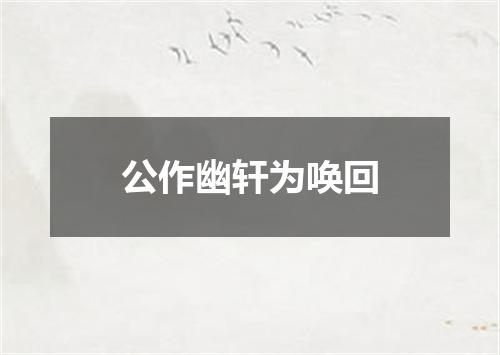 公作幽轩为唤回