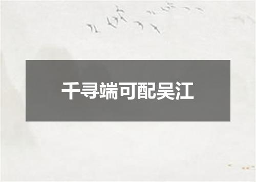 千寻端可配吴江