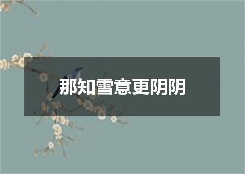 那知雪意更阴阴
