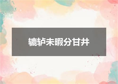 辘轳未暇分甘井