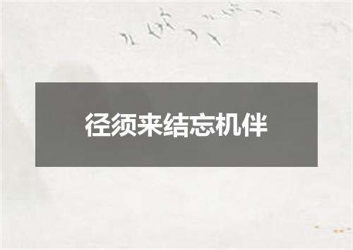 径须来结忘机伴