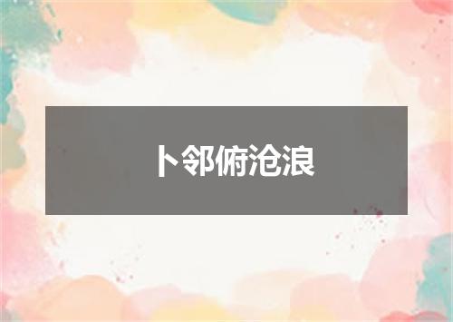 卜邻俯沧浪