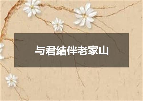 与君结伴老家山