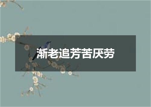 渐老追芳苦厌劳