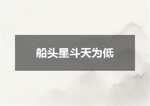 船头星斗天为低
