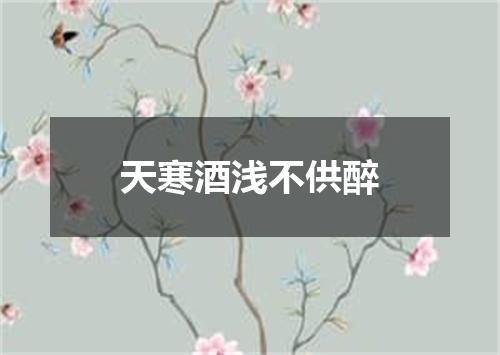 天寒酒浅不供醉