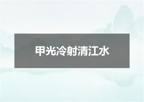 甲光冷射清江水