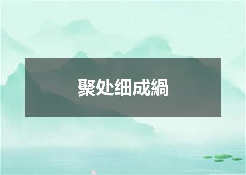 聚处细成緺