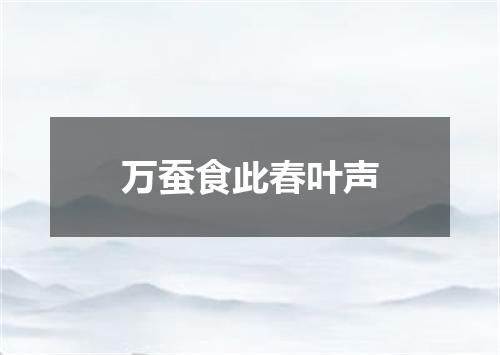 万蚕食此春叶声