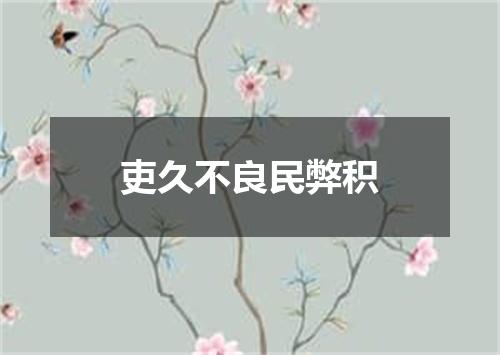 吏久不良民弊积