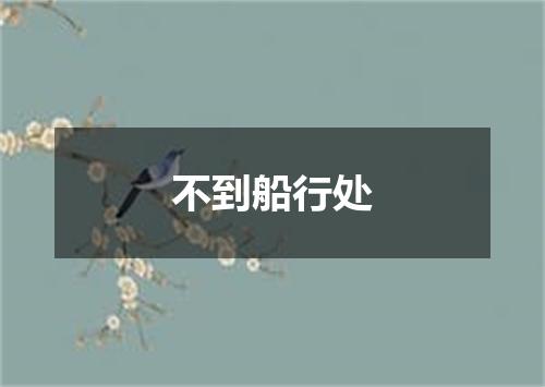 不到船行处