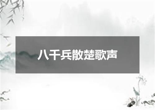 八千兵散楚歌声