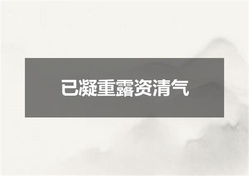 已凝重露资清气