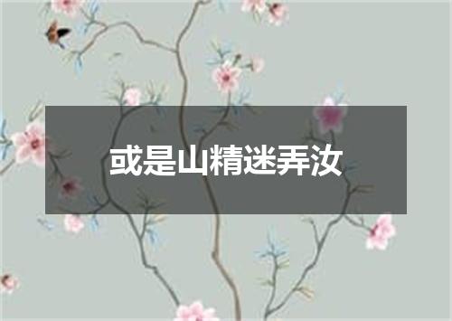 或是山精迷弄汝