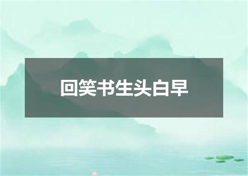 回笑书生头白早