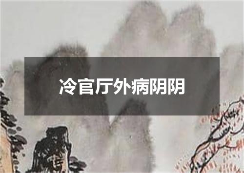 冷官厅外病阴阴