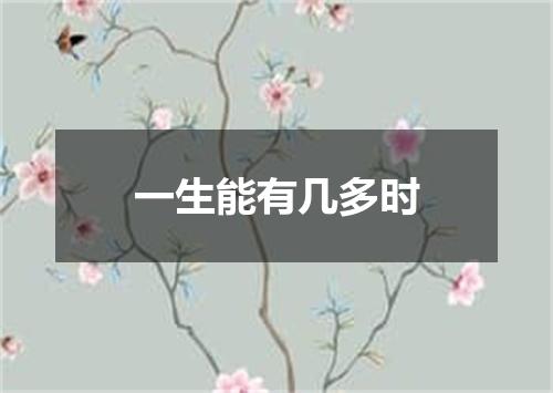 一生能有几多时