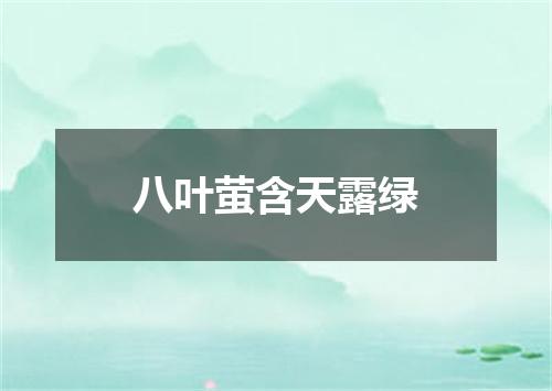 八叶萤含天露绿