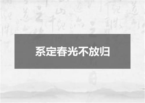 系定春光不放归