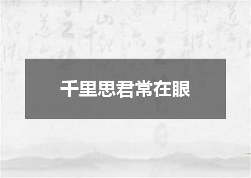 千里思君常在眼