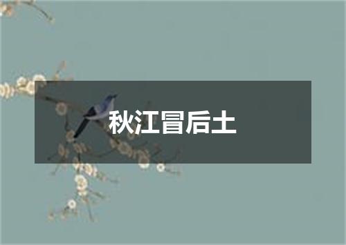秋江冒后土