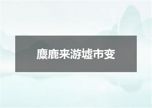 麋鹿来游墟市变
