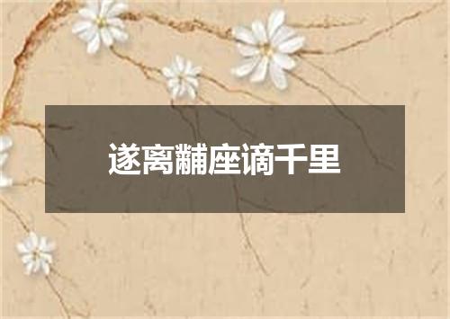 遂离黼座谪千里