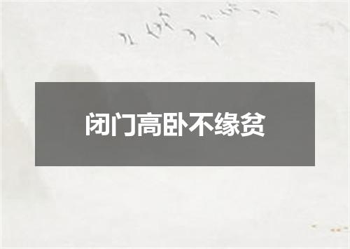 闭门高卧不缘贫