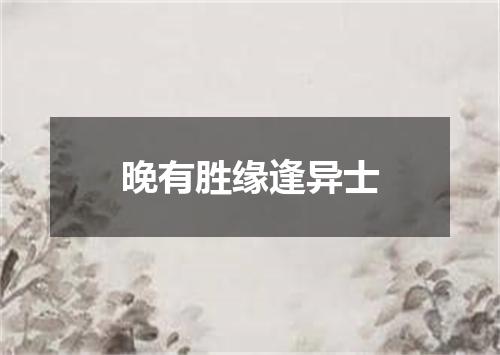 晚有胜缘逢异士