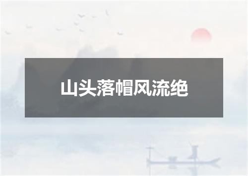 山头落帽风流绝